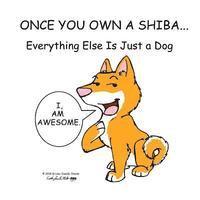 bokomslag Once You Own a Shiba...: Everything Else is Just a Dog