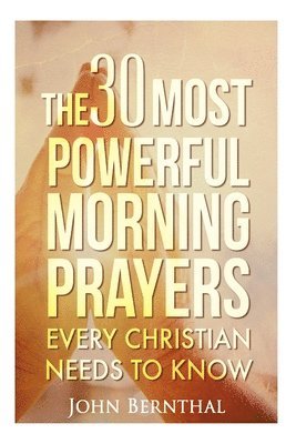 John Bernthal - Prayer: 30 Most Powerful Morning Prayers Every Christian Needs To Know, Häftad