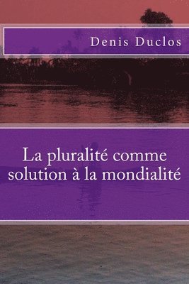 bokomslag La pluralité comme solution à la mondialité