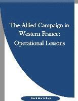 Naval War College, Penny Hill Press - The Allied Campaign in Western France: Operational Lessons, Häftad