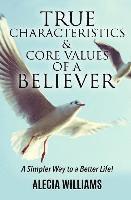 bokomslag True Characteristics and Core Values of a Believer: A Simpler Way To a Better Life