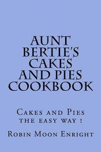 Aunt Bertie's Cakes and Pies Cookbook: Cakes and Pies the Easy Way ! 1