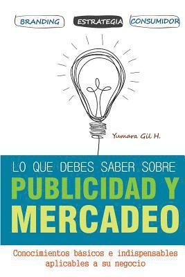 bokomslag lo que debes saber sobre publicidad y mercadeo: Conocimientos básicos e indispensables aplicables a su negocio