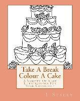 Take A Break Colour A Cake: A Variety Of Cake Illustrations For Your Creativity 1