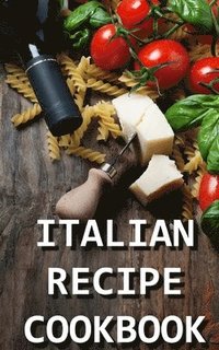 bokomslag Italian Recipe Cookbook: Delicious and Healthy Italian Meals: Italian Cooking