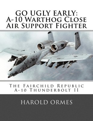 Go Ugly Early: A-10 Warthog Close Air Support Fighter 1