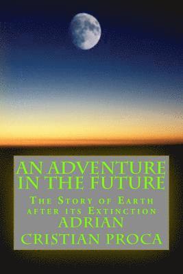 Adrian Cristian Proca - An Adventure in The Future: The Story of Earth after its Extinction, Häftad