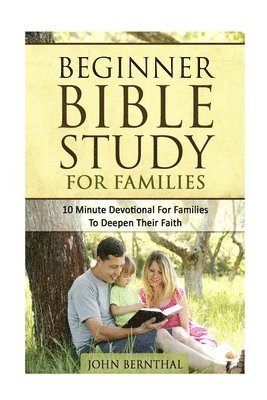 Family Bible Study: Beginner Bible Study For Families: 10 Minute Devotional For Families To Deepen Their Faith 1