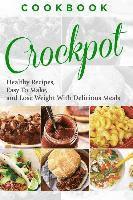 bokomslag Cookbook: CROCKPOT - Healthy Recipes, Easy To Make, Lose Weight with Delicious Meals