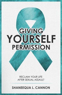 Giving Yourself Permission: A Guide to Reclaiming Your Life After Sexual Assault 1