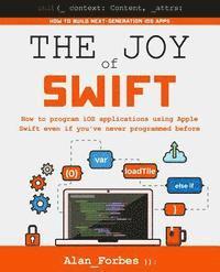 bokomslag The Joy of Swift: How to program iOS applications using Apple Swift even if you've never programmed before