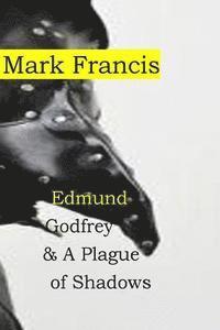 bokomslag Edmund Godfrey & A Plague of Shadows: 100,000 from the Plague. Who cares about a few murders? Edmund Godfrey- that's who.