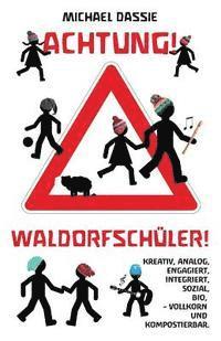 bokomslag Achtung! Waldorfschueler!: Kreativ, analog, bio, engagiert, sozial, integriert: Vollkorn und kompostierbar.