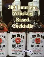 300 Bourbon Whiskey Based Cocktails
