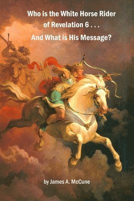 bokomslag Who is the White Horse Rider of Revelation 6 . . . And What is His Message?