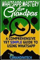 bokomslag Whatsapp Mastery for Grandpas: A Comprehensive Yet Simple Guide To Using Whatsapp