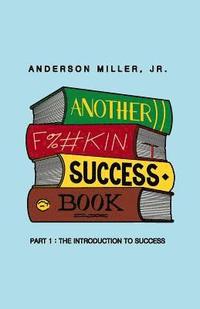 bokomslag Another F%#kin Success Book: Part 1: The Introduction to Success
