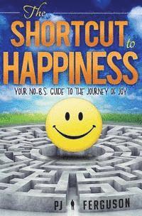 bokomslag The Shortcut to Happiness: Your No-B.S. Guide to the Journey of Joy