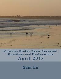 bokomslag Customs Broker Exam Answered Questions and Explanations: April 2015