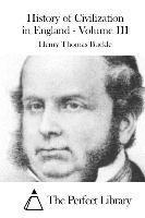 Henry Thomas Buckle, The Perfect Library - History of Civilization in England - Volume III, Häftad