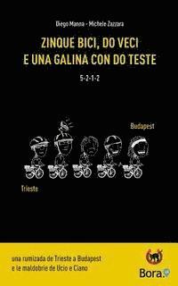 bokomslag Zinque bici, do veci e una galina con do teste: Una rumizada de Trieste a Budapest e le maldobrie de Ucio e Ciano