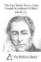 John Burgon, The Perfect Library - The Last Twelve Verses of the Gospel According to S Mark, Häftad