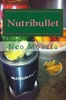 bokomslag Nutribullet: The Ultimate Nutribullet Smoothie Recipe Guide For Weight Loss, Anti-Aging & Detox