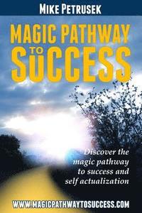 bokomslag Magic Pathway to Success: Discover the magic pathway to success and self actualization.