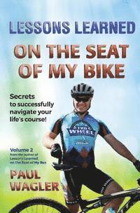 bokomslag Lessons Learned on the Seat of My Bike: Secrets to Successfully Navigate Your Life's course!