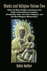 bokomslag Blacks and Religion Volume Two: What did Black People contribute to the Origin and Evolution of Judaism, Christianity, Islam, the Indian Religions, an
