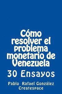 bokomslag Cómo Resolver El Problema Monetario de Venezuela: 30 Ensayos