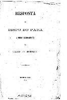 Resposta do Bispo do Para a seus accusadores na Camara dos Deputados 1