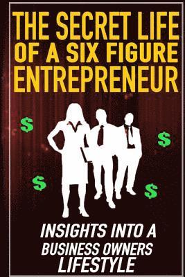 bokomslag The Secret Life of a Six Figure Entrepreneur: Insights into a Business Owners Lifestyle