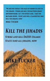 bokomslag Kill the Jihadis: Strike and Kill Daesh (Islamic State) and All Jihadis