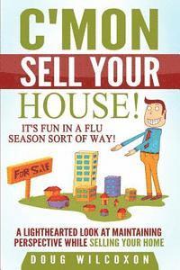 bokomslag C'mon, Sell Your House!: It's Fun in a Flu Season Sort of Way!