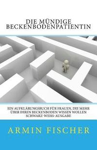 bokomslag Die mündige Beckenbodenpatientin: Ein Aufklärungsbuch für Frauen, die mehr über Ihren Beckenboden wissen wollen - schwarz-weiß-Ausgabe