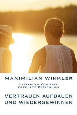Maximilian Winkler - Vertrauen aufbauen und wiedergewinnen - Leitfaden für eine erfüllte Beziehung, Häftad