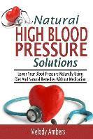 bokomslag Natural High Blood Pressure Solutions: Lower Your Blood Pressure Naturally Using Diet And Natural Remedies Without Medication