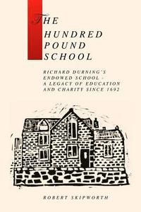 bokomslag The Hundred Pound School: A history of Richard Durning's Endowed School and its associated charity