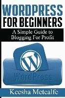 bokomslag WordPress for Beginners: A Simple Guide to Blogging for Profit