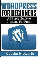 Keesha Metcalfe - WordPress for Beginners: A Simple Guide to Blogging for Profit, Häftad