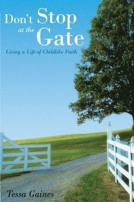 Tessa L. Gaines - Don't Stop At The Gate: Living a Life of Childlike Faith, Häftad