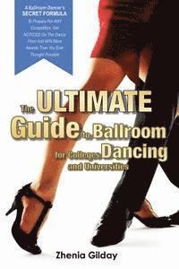 The ULTIMATE Guide To Ballroom Dancing for Colleges and Universities: A Ballroom Dancers SECRET FORMULA To Prepare For ANY Competition, Get NOTICED On 1