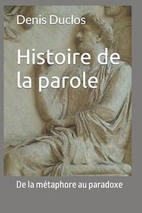 bokomslag Histoire de la parole: De la métaphore au paradoxe