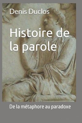 bokomslag Histoire de la parole: De la métaphore au paradoxe