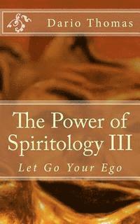 bokomslag The Power of Spiritology III: Let Go Your Ego