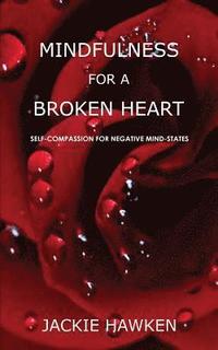 bokomslag Mindfulness for a Broken Heart: Self-Compassion for Negative Mind-States