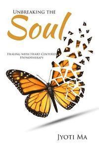 bokomslag Unbreaking the Soul: Healing with Heart-Centered Hypnotherapy