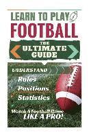 bokomslag Football: Learn to Play Football: The Ultimate Guide to Understand Football Rules, Football Positions, Football Statistics and W