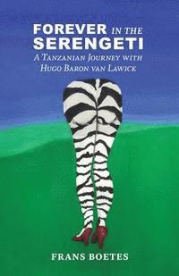 bokomslag Forever In The Serengeti: A Tanzanian Journey with Hugo Baron van Lawick
